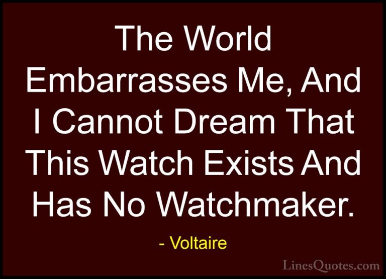 Voltaire Quotes (96) - The World Embarrasses Me, And I Cannot Dre... - QuotesThe World Embarrasses Me, And I Cannot Dream That This Watch Exists And Has No Watchmaker.