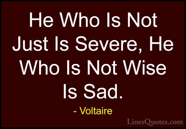 Voltaire Quotes (98) - He Who Is Not Just Is Severe, He Who Is No... - QuotesHe Who Is Not Just Is Severe, He Who Is Not Wise Is Sad.