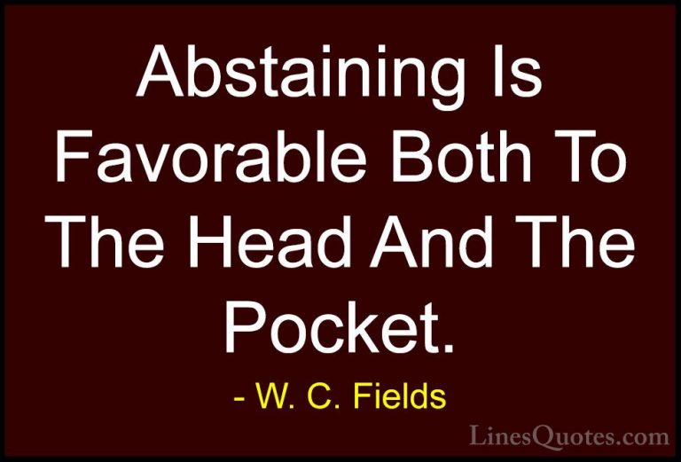 W. C. Fields Quotes (11) - Abstaining Is Favorable Both To The He... - QuotesAbstaining Is Favorable Both To The Head And The Pocket.