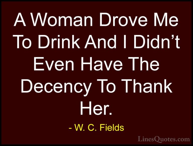 W. C. Fields Quotes (12) - A Woman Drove Me To Drink And I Didn't... - QuotesA Woman Drove Me To Drink And I Didn't Even Have The Decency To Thank Her.