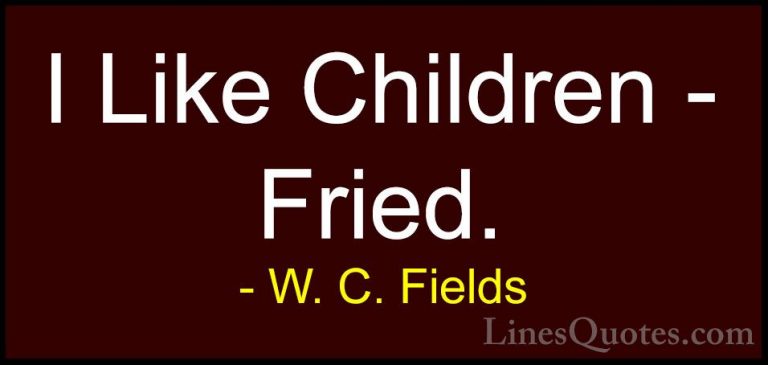 W. C. Fields Quotes (13) - I Like Children - Fried.... - QuotesI Like Children - Fried.