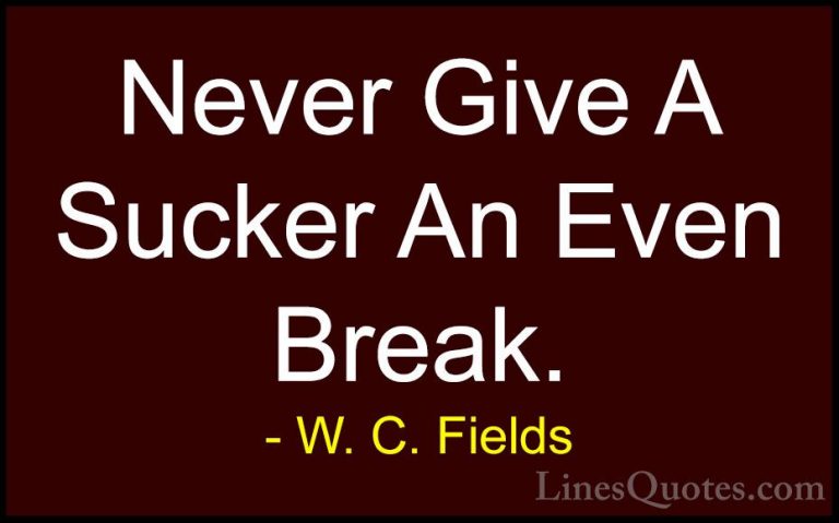 W. C. Fields Quotes (19) - Never Give A Sucker An Even Break.... - QuotesNever Give A Sucker An Even Break.