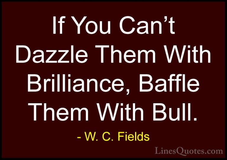 W. C. Fields Quotes (2) - If You Can't Dazzle Them With Brillianc... - QuotesIf You Can't Dazzle Them With Brilliance, Baffle Them With Bull.