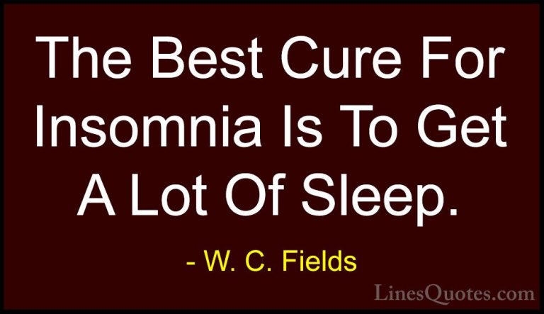 W. C. Fields Quotes (21) - The Best Cure For Insomnia Is To Get A... - QuotesThe Best Cure For Insomnia Is To Get A Lot Of Sleep.