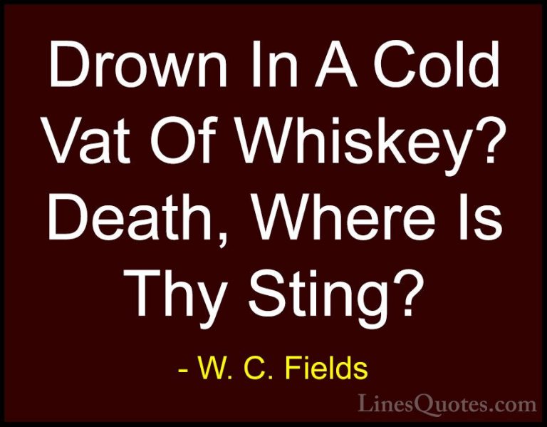W. C. Fields Quotes (22) - Drown In A Cold Vat Of Whiskey? Death,... - QuotesDrown In A Cold Vat Of Whiskey? Death, Where Is Thy Sting?