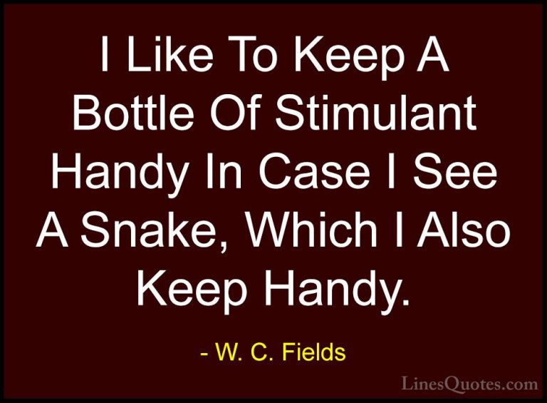 W. C. Fields Quotes (29) - I Like To Keep A Bottle Of Stimulant H... - QuotesI Like To Keep A Bottle Of Stimulant Handy In Case I See A Snake, Which I Also Keep Handy.