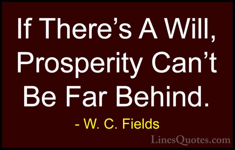 W. C. Fields Quotes (40) - If There's A Will, Prosperity Can't Be... - QuotesIf There's A Will, Prosperity Can't Be Far Behind.