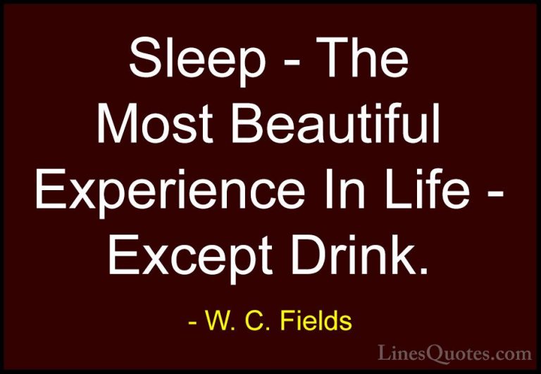 W. C. Fields Quotes (42) - Sleep - The Most Beautiful Experience ... - QuotesSleep - The Most Beautiful Experience In Life - Except Drink.