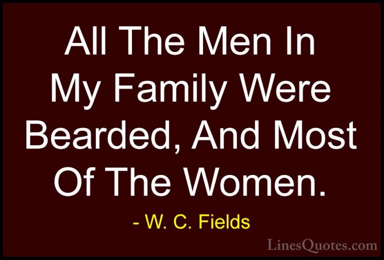 W. C. Fields Quotes (57) - All The Men In My Family Were Bearded,... - QuotesAll The Men In My Family Were Bearded, And Most Of The Women.
