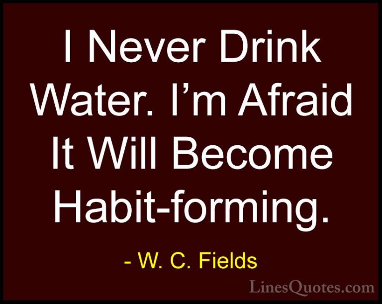 W. C. Fields Quotes (62) - I Never Drink Water. I'm Afraid It Wil... - QuotesI Never Drink Water. I'm Afraid It Will Become Habit-forming.