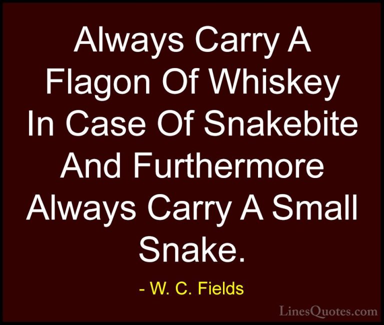 W. C. Fields Quotes (7) - Always Carry A Flagon Of Whiskey In Cas... - QuotesAlways Carry A Flagon Of Whiskey In Case Of Snakebite And Furthermore Always Carry A Small Snake.