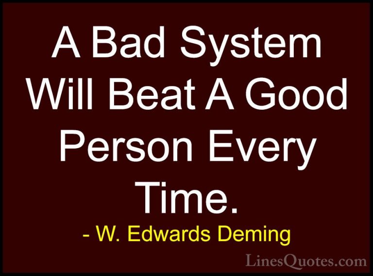 W. Edwards Deming Quotes (10) - A Bad System Will Beat A Good Per... - QuotesA Bad System Will Beat A Good Person Every Time.