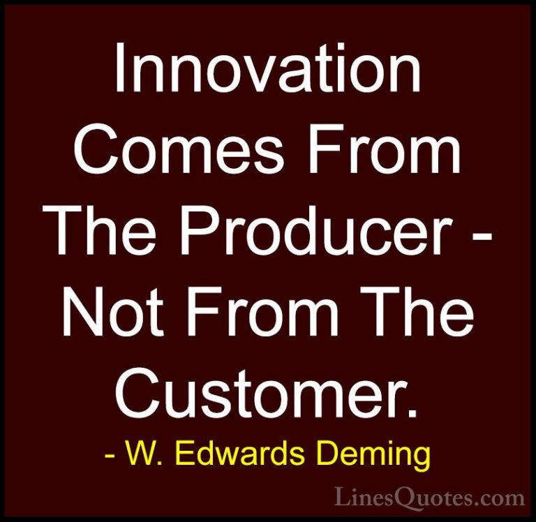 W. Edwards Deming Quotes (13) - Innovation Comes From The Produce... - QuotesInnovation Comes From The Producer - Not From The Customer.