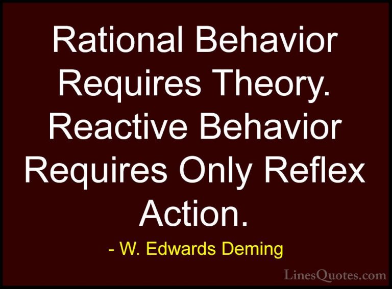 W. Edwards Deming Quotes (14) - Rational Behavior Requires Theory... - QuotesRational Behavior Requires Theory. Reactive Behavior Requires Only Reflex Action.