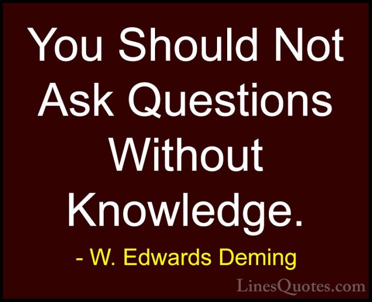 W. Edwards Deming Quotes (19) - You Should Not Ask Questions With... - QuotesYou Should Not Ask Questions Without Knowledge.
