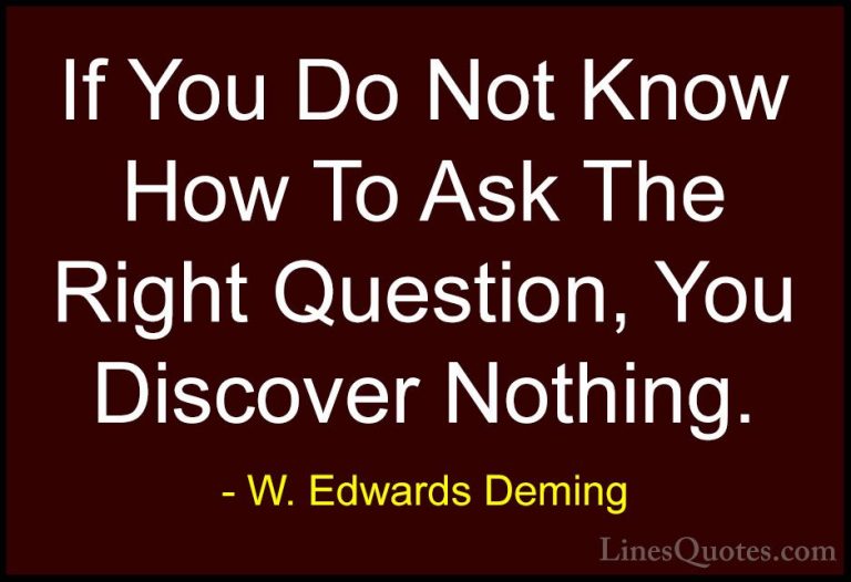 W. Edwards Deming Quotes (20) - If You Do Not Know How To Ask The... - QuotesIf You Do Not Know How To Ask The Right Question, You Discover Nothing.