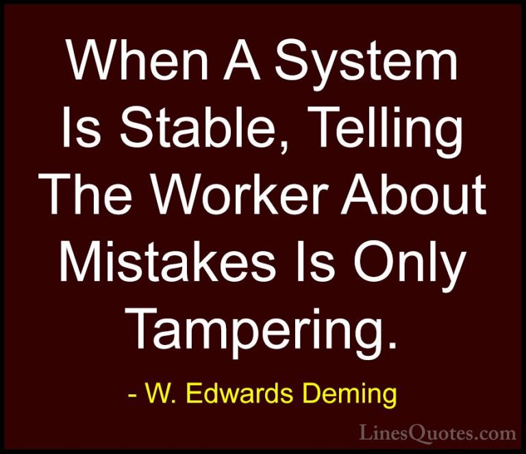 W. Edwards Deming Quotes (21) - When A System Is Stable, Telling ... - QuotesWhen A System Is Stable, Telling The Worker About Mistakes Is Only Tampering.