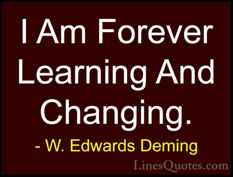 W. Edwards Deming Quotes (26) - I Am Forever Learning And Changin... - QuotesI Am Forever Learning And Changing.