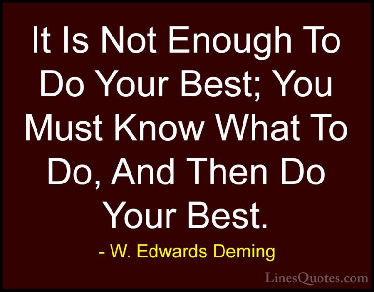 W. Edwards Deming Quotes (3) - It Is Not Enough To Do Your Best; ... - QuotesIt Is Not Enough To Do Your Best; You Must Know What To Do, And Then Do Your Best.