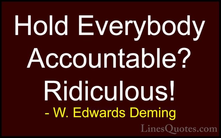 W. Edwards Deming Quotes (31) - Hold Everybody Accountable? Ridic... - QuotesHold Everybody Accountable? Ridiculous!