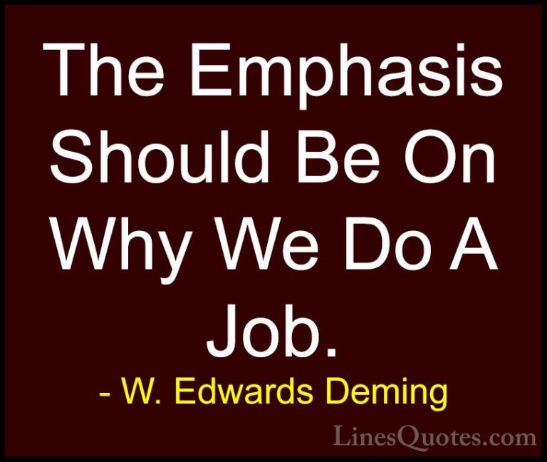 W. Edwards Deming Quotes (32) - The Emphasis Should Be On Why We ... - QuotesThe Emphasis Should Be On Why We Do A Job.