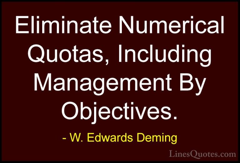 W. Edwards Deming Quotes (4) - Eliminate Numerical Quotas, Includ... - QuotesEliminate Numerical Quotas, Including Management By Objectives.