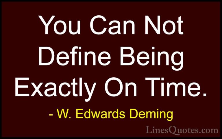 W. Edwards Deming Quotes (40) - You Can Not Define Being Exactly ... - QuotesYou Can Not Define Being Exactly On Time.