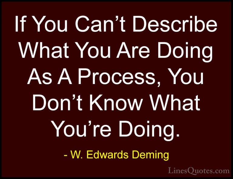 W. Edwards Deming Quotes (6) - If You Can't Describe What You Are... - QuotesIf You Can't Describe What You Are Doing As A Process, You Don't Know What You're Doing.