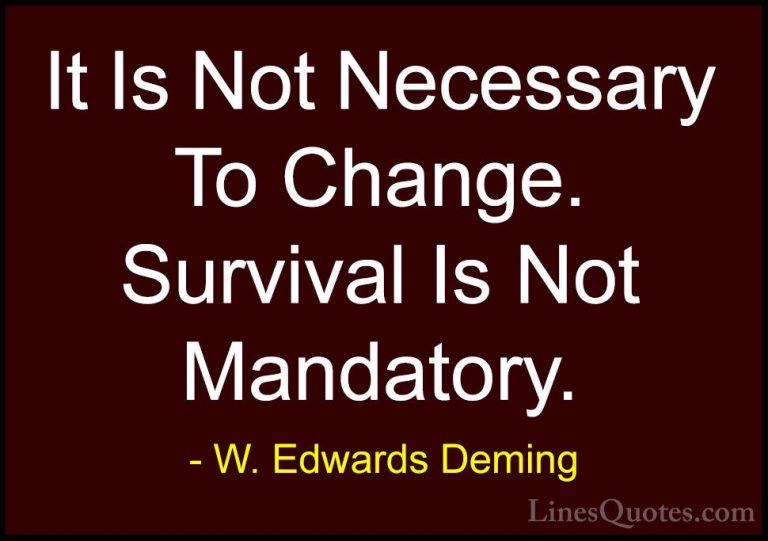 W. Edwards Deming Quotes (7) - It Is Not Necessary To Change. Sur... - QuotesIt Is Not Necessary To Change. Survival Is Not Mandatory.