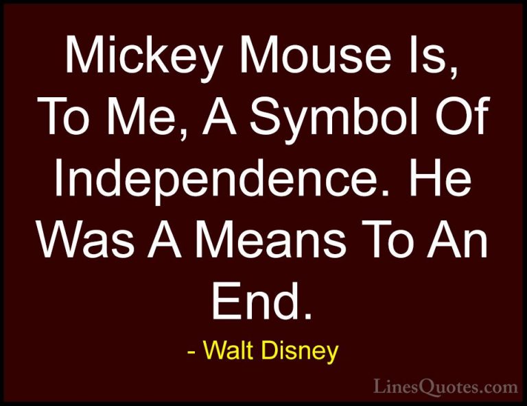 Walt Disney Quotes (11) - Mickey Mouse Is, To Me, A Symbol Of Ind... - QuotesMickey Mouse Is, To Me, A Symbol Of Independence. He Was A Means To An End.