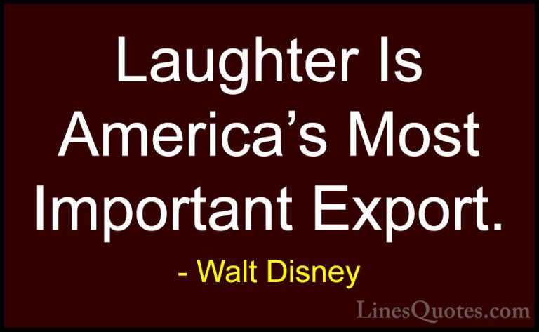 Walt Disney Quotes (16) - Laughter Is America's Most Important Ex... - QuotesLaughter Is America's Most Important Export.