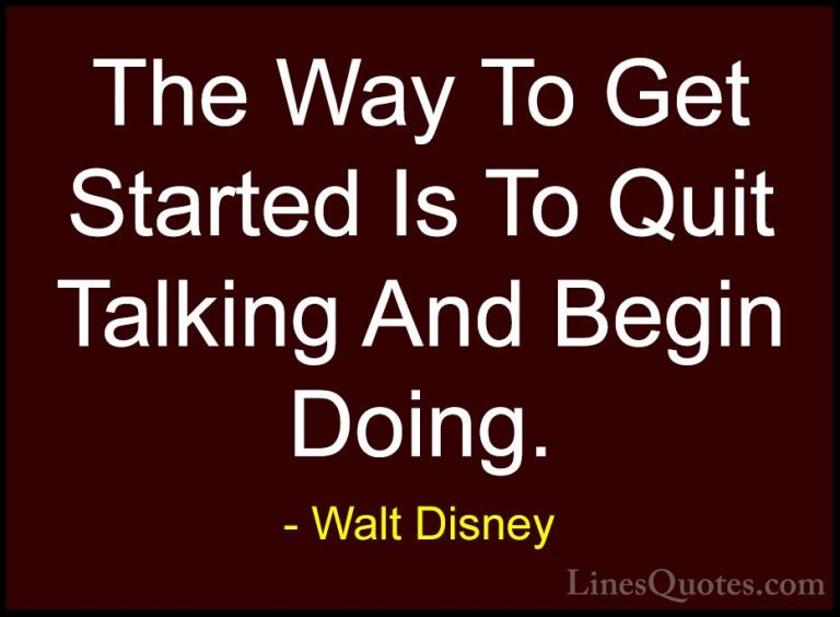 Walt Disney Quotes (2) - The Way To Get Started Is To Quit Talkin... - QuotesThe Way To Get Started Is To Quit Talking And Begin Doing.