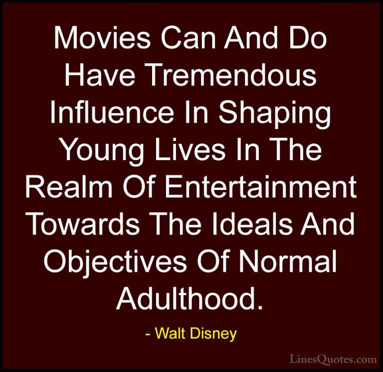 Walt Disney Quotes (21) - Movies Can And Do Have Tremendous Influ... - QuotesMovies Can And Do Have Tremendous Influence In Shaping Young Lives In The Realm Of Entertainment Towards The Ideals And Objectives Of Normal Adulthood.