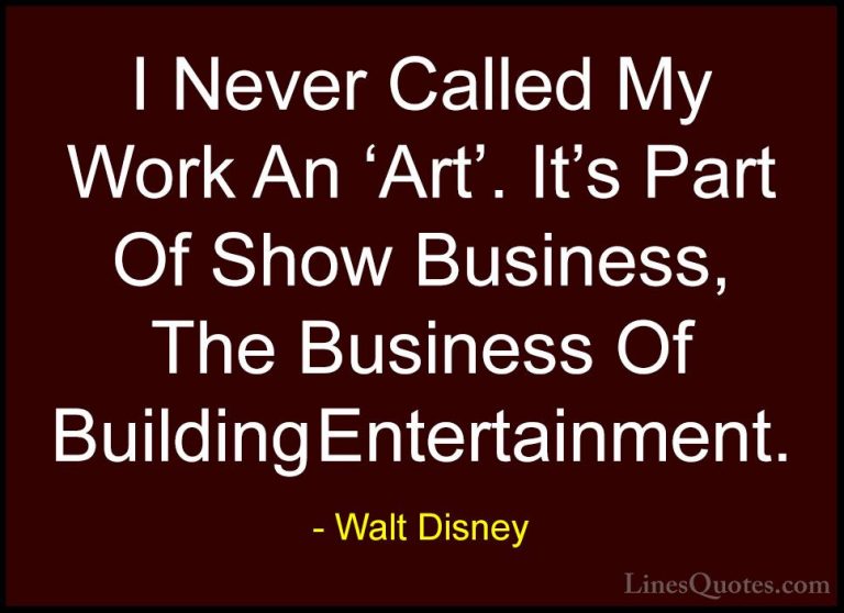 Walt Disney Quotes (22) - I Never Called My Work An 'Art'. It's P... - QuotesI Never Called My Work An 'Art'. It's Part Of Show Business, The Business Of Building Entertainment.