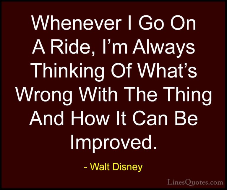 Walt Disney Quotes (23) - Whenever I Go On A Ride, I'm Always Thi... - QuotesWhenever I Go On A Ride, I'm Always Thinking Of What's Wrong With The Thing And How It Can Be Improved.