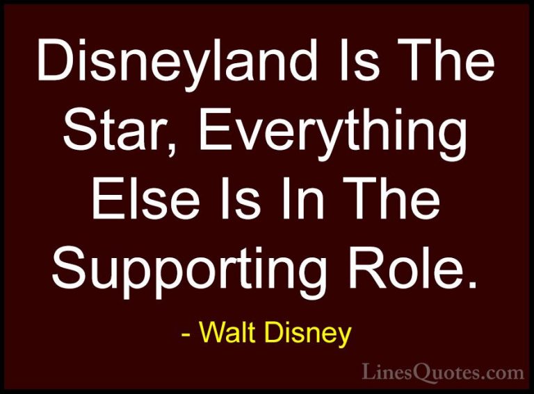 Walt Disney Quotes (26) - Disneyland Is The Star, Everything Else... - QuotesDisneyland Is The Star, Everything Else Is In The Supporting Role.