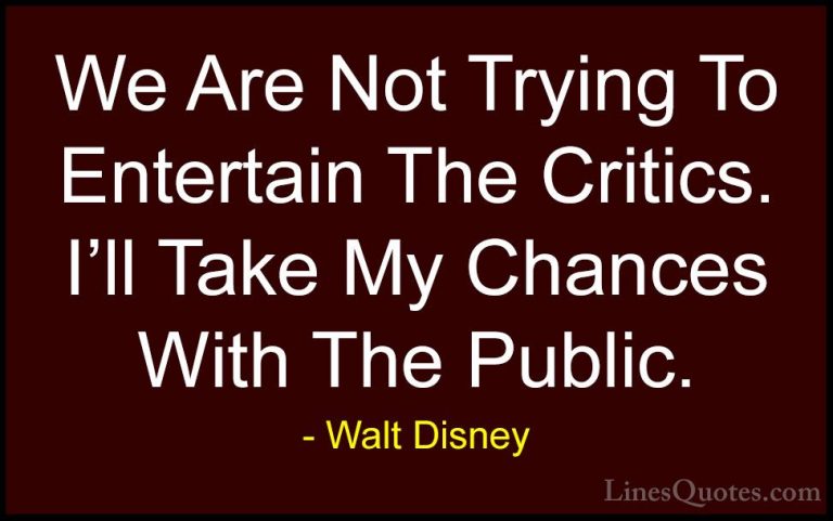 Walt Disney Quotes (31) - We Are Not Trying To Entertain The Crit... - QuotesWe Are Not Trying To Entertain The Critics. I'll Take My Chances With The Public.