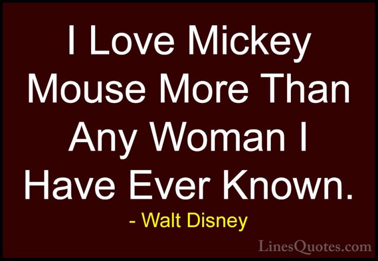 Walt Disney Quotes (35) - I Love Mickey Mouse More Than Any Woman... - QuotesI Love Mickey Mouse More Than Any Woman I Have Ever Known.
