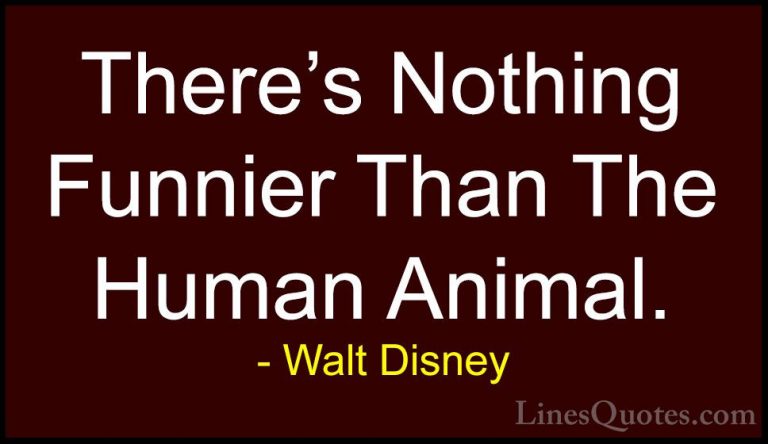 Walt Disney Quotes (36) - There's Nothing Funnier Than The Human ... - QuotesThere's Nothing Funnier Than The Human Animal.