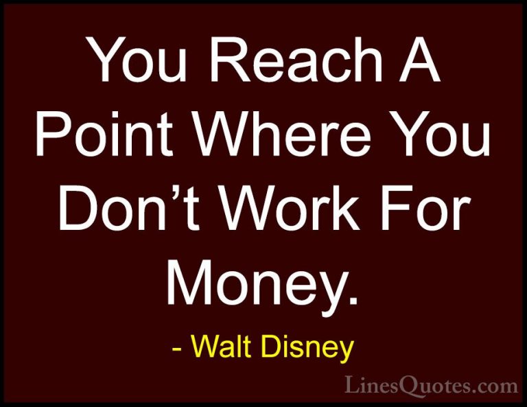 Walt Disney Quotes (41) - You Reach A Point Where You Don't Work ... - QuotesYou Reach A Point Where You Don't Work For Money.