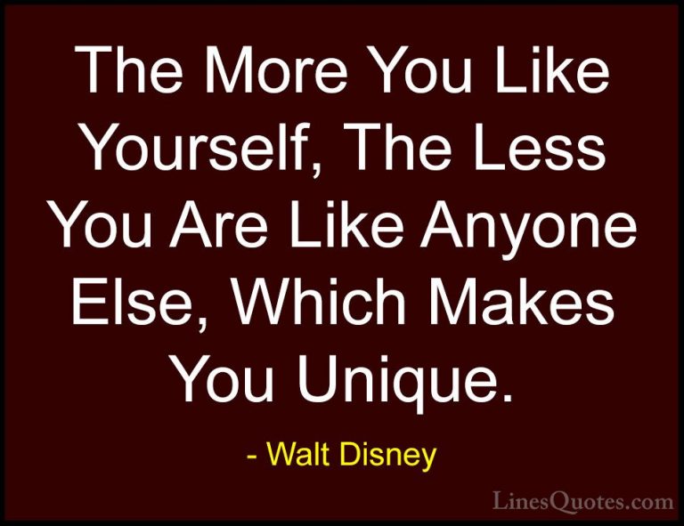Walt Disney Quotes (5) - The More You Like Yourself, The Less You... - QuotesThe More You Like Yourself, The Less You Are Like Anyone Else, Which Makes You Unique.