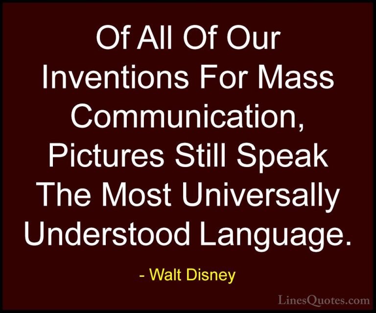 Walt Disney Quotes (50) - Of All Of Our Inventions For Mass Commu... - QuotesOf All Of Our Inventions For Mass Communication, Pictures Still Speak The Most Universally Understood Language.