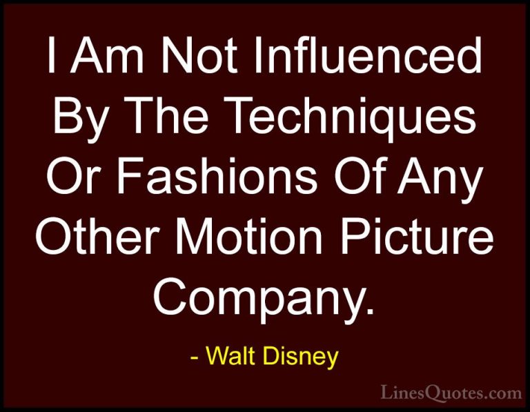 Walt Disney Quotes (53) - I Am Not Influenced By The Techniques O... - QuotesI Am Not Influenced By The Techniques Or Fashions Of Any Other Motion Picture Company.