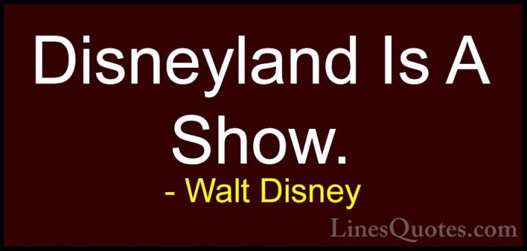 Walt Disney Quotes (54) - Disneyland Is A Show.... - QuotesDisneyland Is A Show.