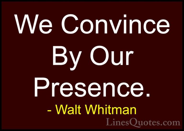 Walt Whitman Quotes (13) - We Convince By Our Presence.... - QuotesWe Convince By Our Presence.