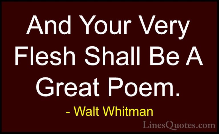 Walt Whitman Quotes (14) - And Your Very Flesh Shall Be A Great P... - QuotesAnd Your Very Flesh Shall Be A Great Poem.
