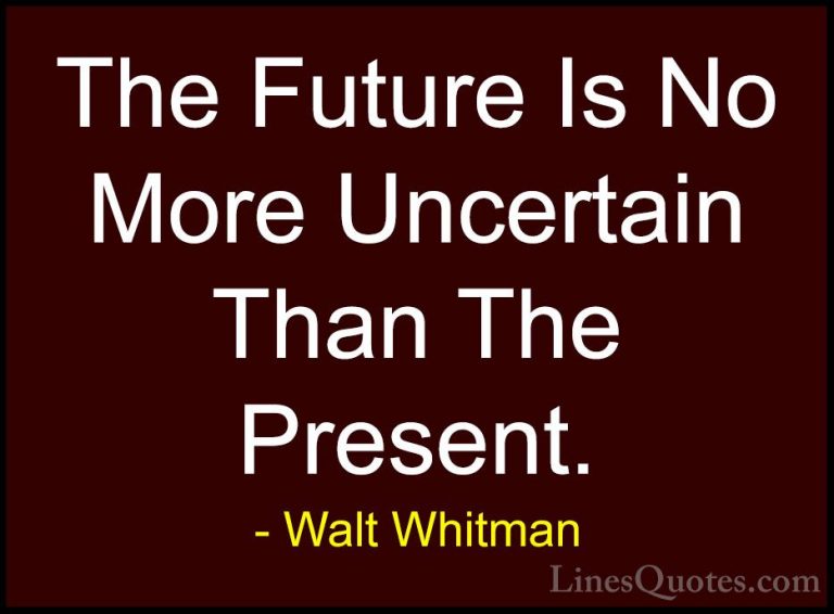 Walt Whitman Quotes (16) - The Future Is No More Uncertain Than T... - QuotesThe Future Is No More Uncertain Than The Present.