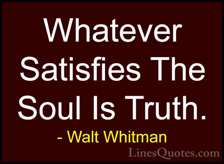 Walt Whitman Quotes (21) - Whatever Satisfies The Soul Is Truth.... - QuotesWhatever Satisfies The Soul Is Truth.