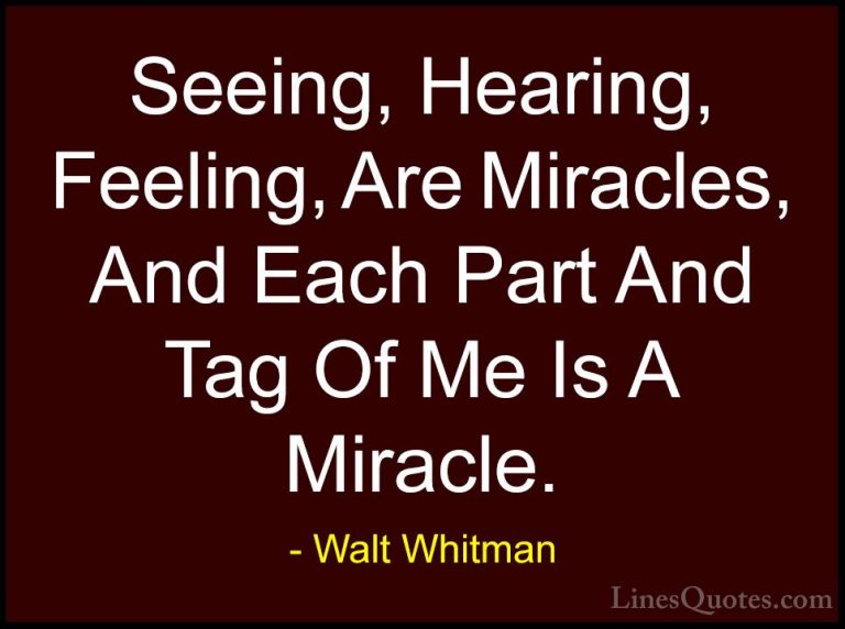 Walt Whitman Quotes (22) - Seeing, Hearing, Feeling, Are Miracles... - QuotesSeeing, Hearing, Feeling, Are Miracles, And Each Part And Tag Of Me Is A Miracle.