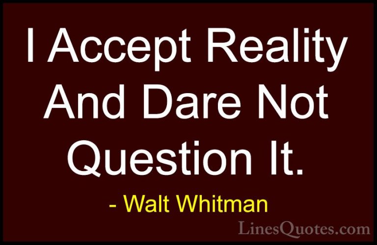 Walt Whitman Quotes (23) - I Accept Reality And Dare Not Question... - QuotesI Accept Reality And Dare Not Question It.